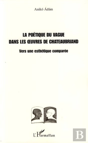 La Poétique Du Vague Dans Les Oeuvres De Chateaubriand ; Vers Une Esthétique Comparée