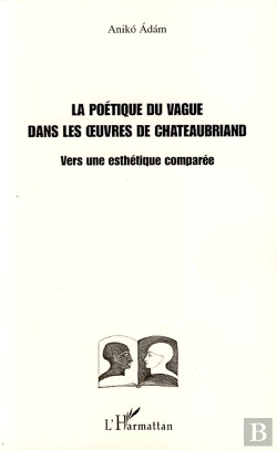 Bertrand.pt - La Poétique Du Vague Dans Les Oeuvres De Chateaubriand ; Vers Une Esthétique Comparée