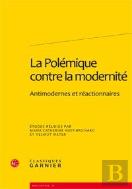 La Polémique Contre La Modernité ; Antimodernes Et Réactionnaires