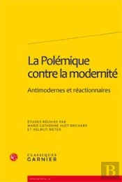 La Polémique Contre La Modernité ; Antimodernes Et Réactionnaires