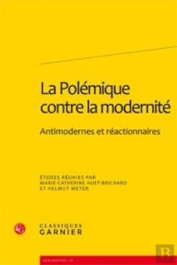 Bertrand.pt - La Polémique Contre La Modernité ; Antimodernes Et Réactionnaires