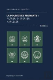 La Police Des Migrants : Filtrer, Disperser, Harceler