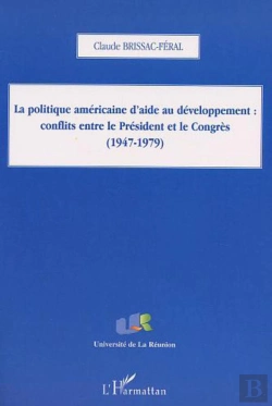 Bertrand.pt - La Politique Americaine D'Aide Au Developpement ; Conflits Entre Le President Et Le Congres 1947-1979