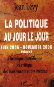 La Politique Au Jour Le Jour T.2 ; Juin 2006-Novembre 2006 ; Chronique Quotidienne Et Critique Des Événements Et Des Médias