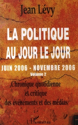 Bertrand.pt - La Politique Au Jour Le Jour T.2 ; Juin 2006-Novembre 2006 ; Chronique Quotidienne Et Critique Des Événements Et Des Médias