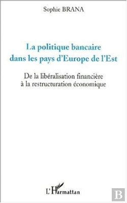Bertrand.pt - La Politique Bancaire Dans Les Pays D'Europe De L'Est ; De La Liberalisation Financiere A La Restructuration Economique