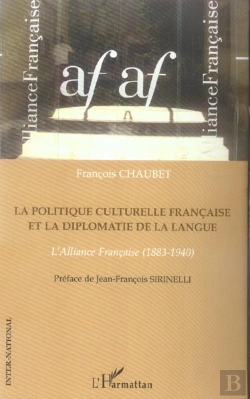 Bertrand.pt - La Politique Culturelle Française Et La Diplomatie De La Langue : L'Alliance Française (1883-1940)
