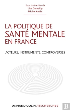 Bertrand.pt - La Politique De Santé Mentale En France ; Acteurs, Instruments, Controverses