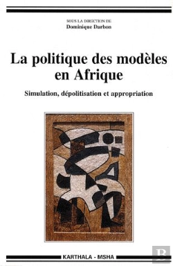 Bertrand.pt - La Politique Des Modèles En Afrique ; Simulation, Dépolitisation Et Appropriation