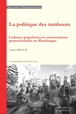 Bertrand.pt - La Politique Des Tambours ; Cultures Populaires Et Contestations Postcoloniales En Martinique