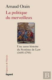 La Politique Du Merveilleux ; Une Autre Histoire Du Système De Law (1695-1795)
