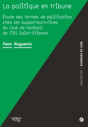 La Politique En Tribune : Étude Des Formes De Politisation Chez Les Supporteurs·Rices Du Club De Football De L'As Saint-Étienne