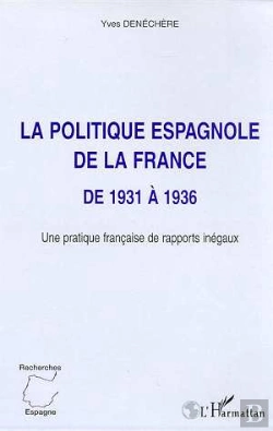 Bertrand.pt - La Politique Espagnole De La France De 1931 A 1936 ; Une Pratique Francaise De Rapports Inegaux