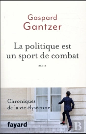 La Politique Est Un Sport De Combat ; Chroniques De La Vie Élyséenne