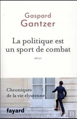 Bertrand.pt - La Politique Est Un Sport De Combat ; Chroniques De La Vie Élyséenne