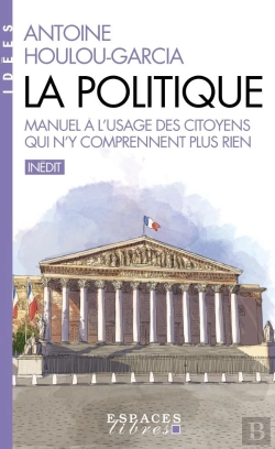 Bertrand.pt - La Politique : Manuel À L'Usage Des Citoyens Qui N'Y Comprennent Plus Rien
