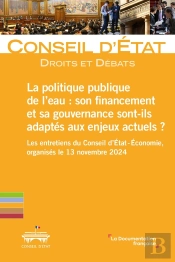 La Politique Publique De L'Eau : Son Financement Et Sa Gouvernance Sont-Ils Adaptés Aux Enjeux Actuels ? : Les Entretiens Du Conseil D'État - Economie, Organisés Le 13 Novembre 2024