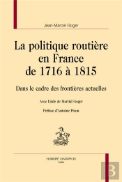 La Politique Routière En France De 1716 À 1815 : Dans Le Cadre Des Frontières Actuelles