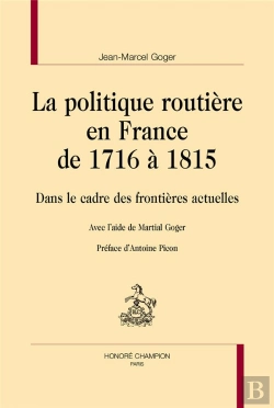 Bertrand.pt - La Politique Routière En France De 1716 À 1815 : Dans Le Cadre Des Frontières Actuelles