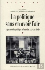 La Politique Sans En Avoir L'Air ; Aspects De La Politique Informelle, Xixe-Xxie Siècle