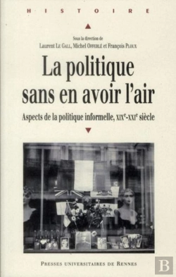 Bertrand.pt - La Politique Sans En Avoir L'Air ; Aspects De La Politique Informelle, Xixe-Xxie Siècle