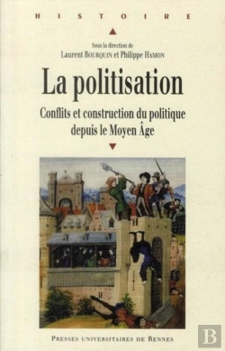 Bertrand.pt - La Politisation ; Conflits Et Construction Du Politique Depuis Le Moyen-Âge