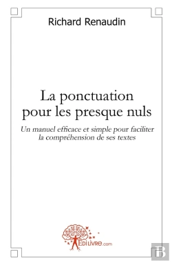 Bertrand.pt - La Ponctuation Pour Les Presque Nuls ; Un Manuel Efficace Et Simple Pour Faciliter La Compréhension De Ses Textes