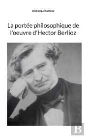 La Portée Philosophique De L'Oeuvre D'Hector Berlioz