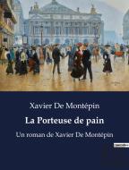 La Porteuse De Pain - Un Roman De Xavier De Montepin