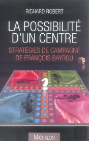 La Possibilité D'Un Centre ; Stratégies De Campagne De François Bayrou