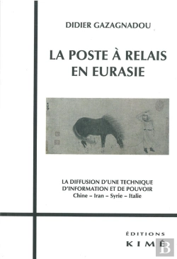 Bertrand.pt - La Poste À Relais En Eurasie ; La Diffusion D'Une Technique D'Information Et De Pouvoir ; Chine, Iran, Syrie, Italie