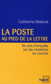 La Poste Au Pied De La Lettre ; Six Ans D'Enquête Sur Les Mutations Du Courrier