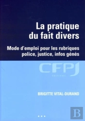 La Pratique Du Fait Divers : Mode D'Emploi Pour Les Rubriques Police, Justice, Infos Génés.