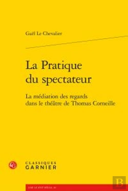 Bertrand.pt - La Pratique Du Spectateur ; La Médiation Des Regards Dans Le Théâtre De Thomas Corneille