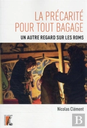La Précarité Pour Tout Bagage : Un Autre Regard Sur Les Roms