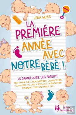 Bertrand.pt - La Première Année Avec Notre Bébé ! Le Grand Guide Des Parents: Tout Savoir Sur Le Développement, L'Alimentation, L'Éducation, Etc. (Avec Check-Lists, Introduction D'Aliments Complémentaires, Etc.)
