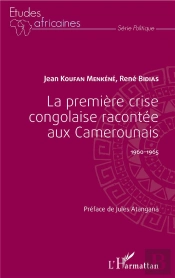 La Première Crise Congolaise Racontée Aux Camerounais ; 1960-1965