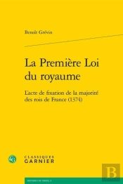 La Première Loi Du Royaume ; L'Acte De Fixation De La Majorité Des Rois De France (1374)