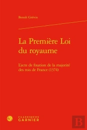 La Première Loi Du Royaume ; L'Acte De Fixation De La Majorité Des Rois De France (1374)