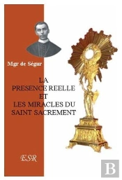 La Présence Réelle, Et Les Miracles Du Saint-Sacrement