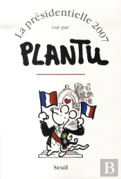 La Présidentielle 2007 Vue Par Plantu