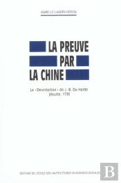 La Preuve Par La Chine : La 'Description' De J. -B. Du Halde, Jésuite, 1735
