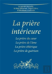 La Prière Intérieure ; La Prière Du Coeur, La Prière De L'Âme, La Prière Éthérique...