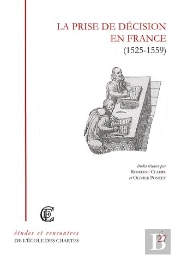 La Prise De Décision En France (1525-1559) Recherches Sur La Réalité Du Pouvoir Royal Ou Princier À La Renaissance