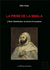 La Prise De La Smala ; L'Émir Abdelkader, Un Destin D'Exception