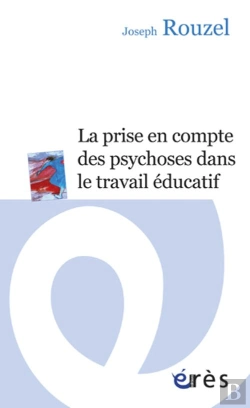 Bertrand.pt - La Prise En Compte Des Psychoses Dans Le Travail Éducatif