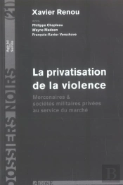 La Privatisation De La Violence : Mercenaires & Sociétés Militaires Privee