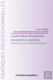 La Procédure Disciplinaire Des Agents Hospitaliers ; Questions-Réponses, Modèles De Procédure
