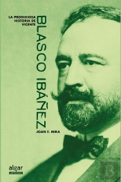 La Prodigiosa Historia De Vicente Blasco Ibáñez
