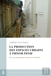 La Production Des Espaces Urbains À Phnom Penh : Pour Une Géographie Sociale De L'Immoblier